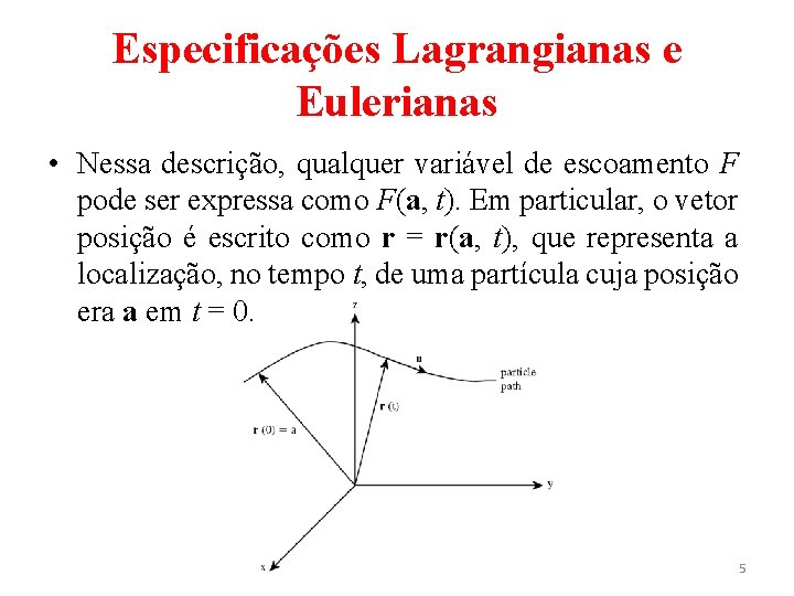 Especificações Lagrangianas e Eulerianas • Nessa descrição, qualquer variável de escoamento F pode ser