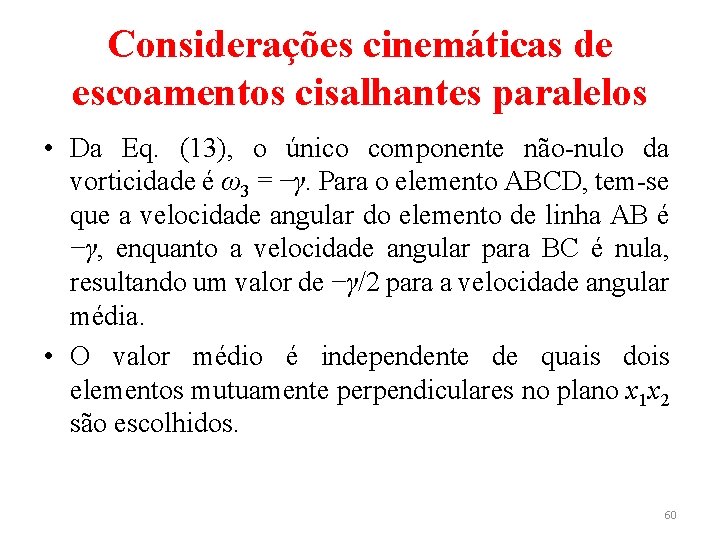 Considerações cinemáticas de escoamentos cisalhantes paralelos • Da Eq. (13), o único componente não-nulo