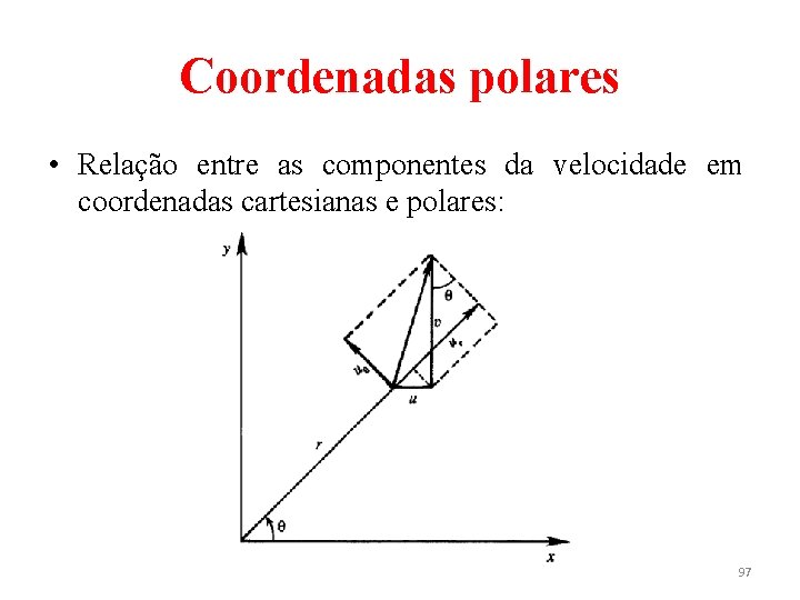 Coordenadas polares • Relação entre as componentes da velocidade em coordenadas cartesianas e polares: