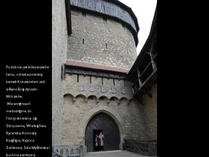 Podobnie jak kilka wieków temu, odrestaurowany, zamek Kreuzenstein jest własnością dynastii Wilczków. We wnętrzach