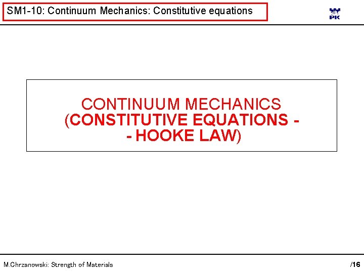 SM 1 -10: Continuum Mechanics: Constitutive equations CONTINUUM MECHANICS (CONSTITUTIVE EQUATIONS - HOOKE LAW) SM 1 -10: Continuum Mechanics: Constitutive equations CONTINUUM MECHANICS (CONSTITUTIVE EQUATIONS - HOOKE LAW)