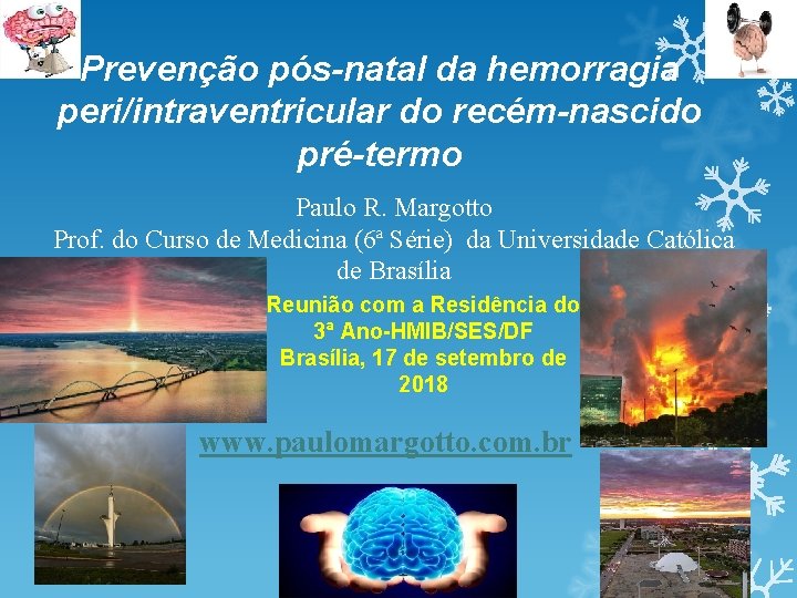 Prevenção pós-natal da hemorragia peri/intraventricular do recém-nascido pré-termo Paulo R. Margotto Prof. do Curso Prevenção pós-natal da hemorragia peri/intraventricular do recém-nascido pré-termo Paulo R. Margotto Prof. do Curso