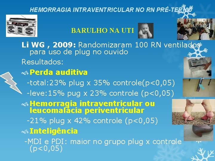 HEMORRAGIA INTRAVENTRICULAR NO RN PRÉ-TERMO BARULHO NA UTI Li WG , 2009: Randomizaram 100 HEMORRAGIA INTRAVENTRICULAR NO RN PRÉ-TERMO BARULHO NA UTI Li WG , 2009: Randomizaram 100