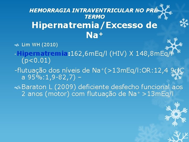 HEMORRAGIA INTRAVENTRICULAR NO PRÉTERMO Hipernatremia/Excesso de Na+ Lim WH (2010) -Hipernatremia: 162, 6 m. HEMORRAGIA INTRAVENTRICULAR NO PRÉTERMO Hipernatremia/Excesso de Na+ Lim WH (2010) -Hipernatremia: 162, 6 m.