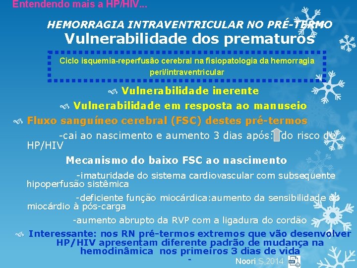 Entendendo mais a HP/HIV. . . HEMORRAGIA INTRAVENTRICULAR NO PRÉ-TERMO Vulnerabilidade dos prematuros Ciclo Entendendo mais a HP/HIV. . . HEMORRAGIA INTRAVENTRICULAR NO PRÉ-TERMO Vulnerabilidade dos prematuros Ciclo