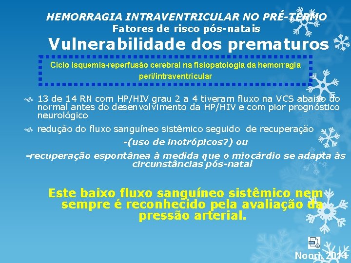 HEMORRAGIA INTRAVENTRICULAR NO PRÉ-TERMO Fatores de risco pós-natais Vulnerabilidade dos prematuros Ciclo isquemia-reperfusão cerebral HEMORRAGIA INTRAVENTRICULAR NO PRÉ-TERMO Fatores de risco pós-natais Vulnerabilidade dos prematuros Ciclo isquemia-reperfusão cerebral