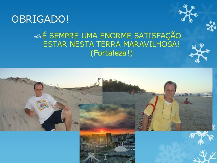 OBRIGADO! É SEMPRE UMA ENORME SATISFAÇÃO ESTAR NESTA TERRA MARAVILHOSA! (Fortaleza!) OBRIGADO! É SEMPRE UMA ENORME SATISFAÇÃO ESTAR NESTA TERRA MARAVILHOSA! (Fortaleza!)