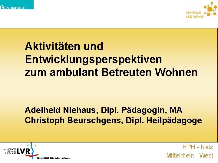 Aktivitäten und Entwicklungsperspektiven zum ambulant Betreuten Wohnen Adelheid Niehaus, Dipl. Pädagogin, MA Christoph Beurschgens,