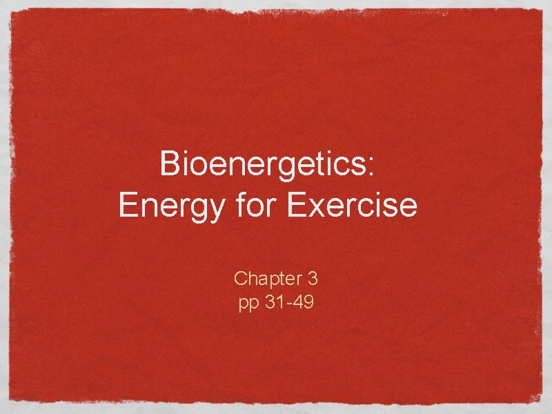 Bioenergetics: Energy for Exercise Chapter 3 pp 31 -49 