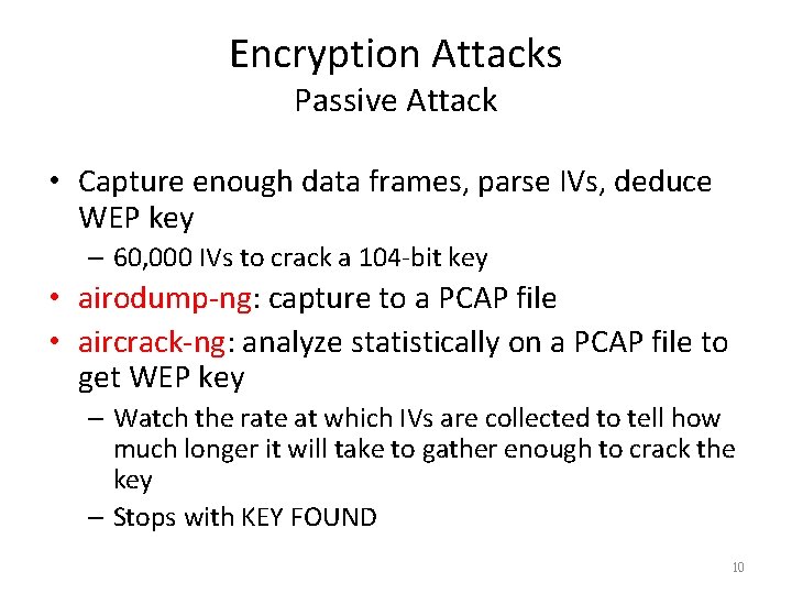 Encryption Attacks Passive Attack • Capture enough data frames, parse IVs, deduce WEP key