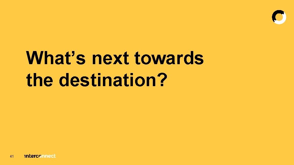 What’s next towards the destination? 41 