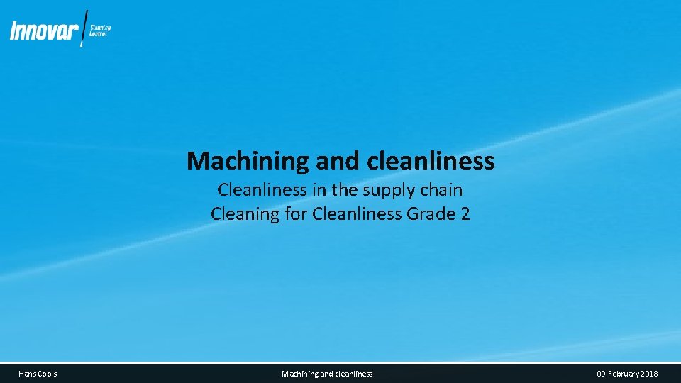 Machining and cleanliness Cleanliness in the supply chain Cleaning for Cleanliness Grade 2 Hans