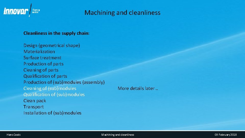 Machining and cleanliness Cleanliness in the supply chain: Design (geometrical shape) Materialization Surface treatment