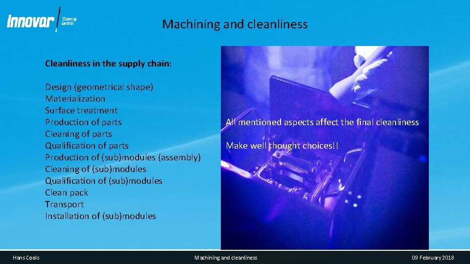 Machining and cleanliness Cleanliness in the supply chain: Design (geometrical shape) Materialization Surface treatment