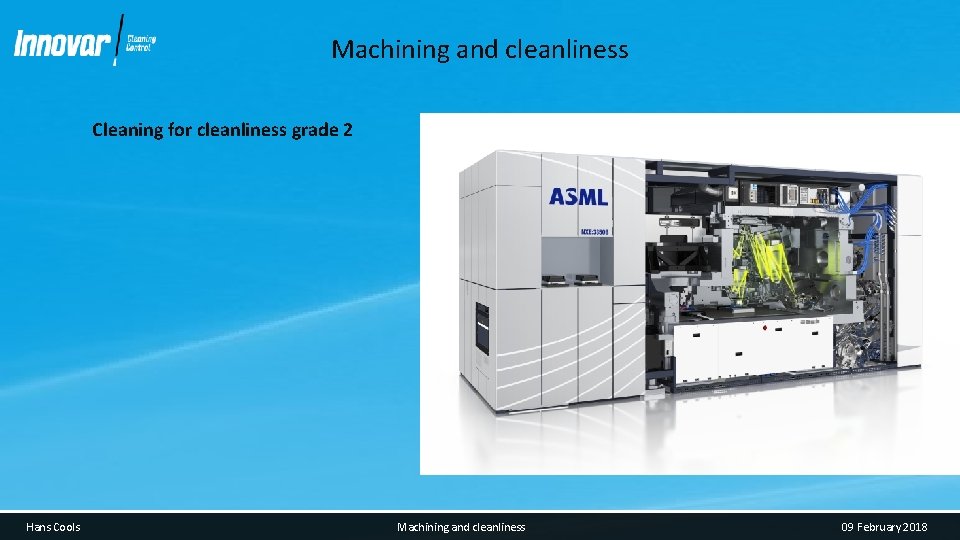 Machining and cleanliness Cleaning for cleanliness grade 2 Hans Cools Machining and cleanliness 09