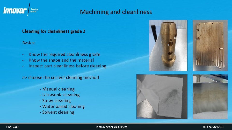 Machining and cleanliness Cleaning for cleanliness grade 2 Basics: - Know the required cleanliness