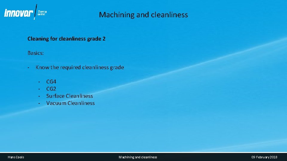 Machining and cleanliness Cleaning for cleanliness grade 2 Basics: - Know the required cleanliness