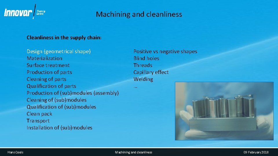 Machining and cleanliness Cleanliness in the supply chain: Design (geometrical shape) Materialization Surface treatment