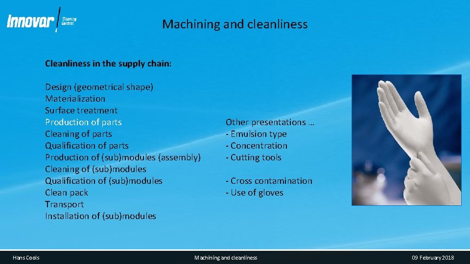Machining and cleanliness Cleanliness in the supply chain: Design (geometrical shape) Materialization Surface treatment