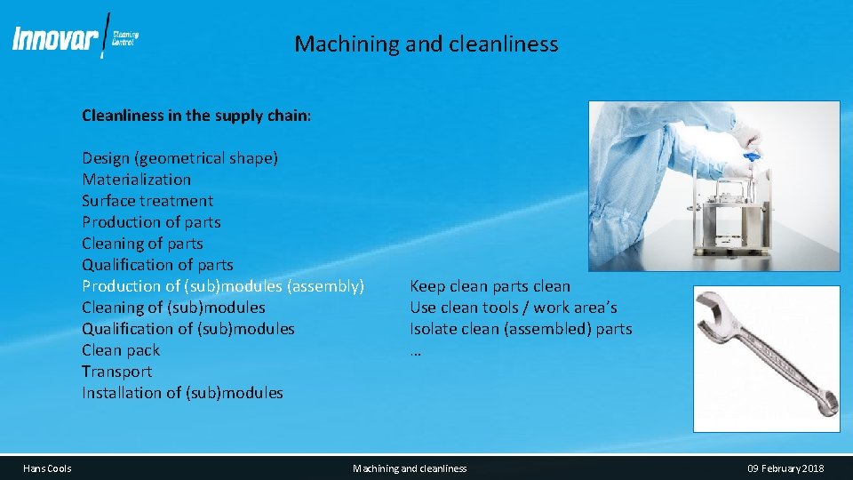 Machining and cleanliness Cleanliness in the supply chain: Design (geometrical shape) Materialization Surface treatment