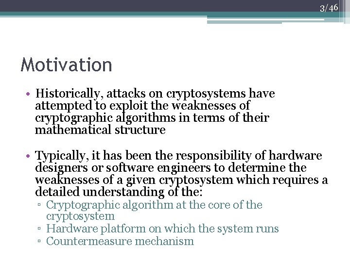 3/46 Motivation • Historically, attacks on cryptosystems have attempted to exploit the weaknesses of
