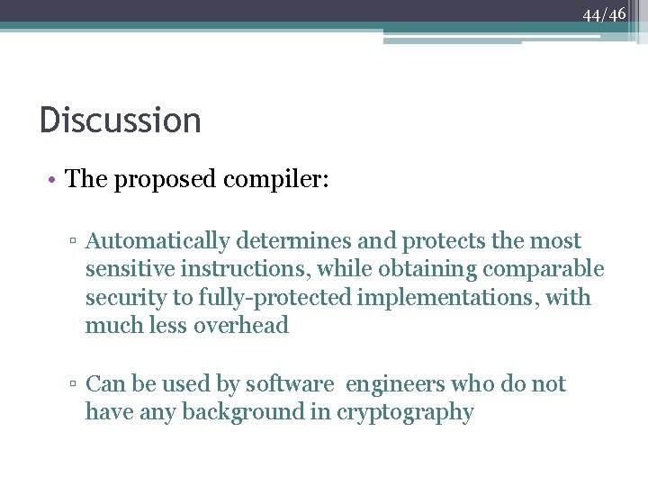 44/46 Discussion • The proposed compiler: ▫ Automatically determines and protects the most sensitive