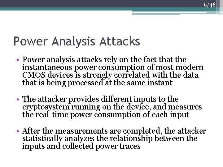 6/46 Power Analysis Attacks • Power analysis attacks rely on the fact that the