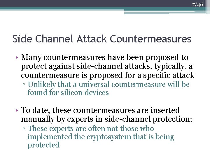 7/46 Side Channel Attack Countermeasures • Many countermeasures have been proposed to protect against