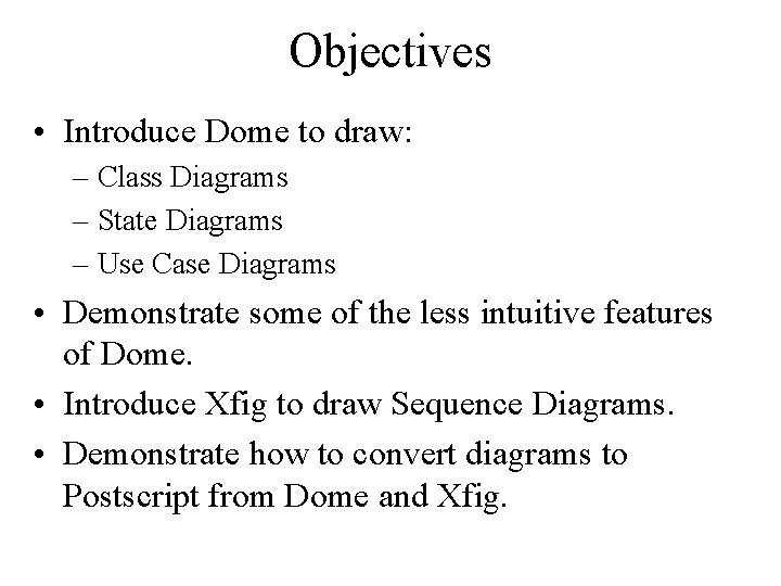 Objectives • Introduce Dome to draw: – Class Diagrams – State Diagrams – Use