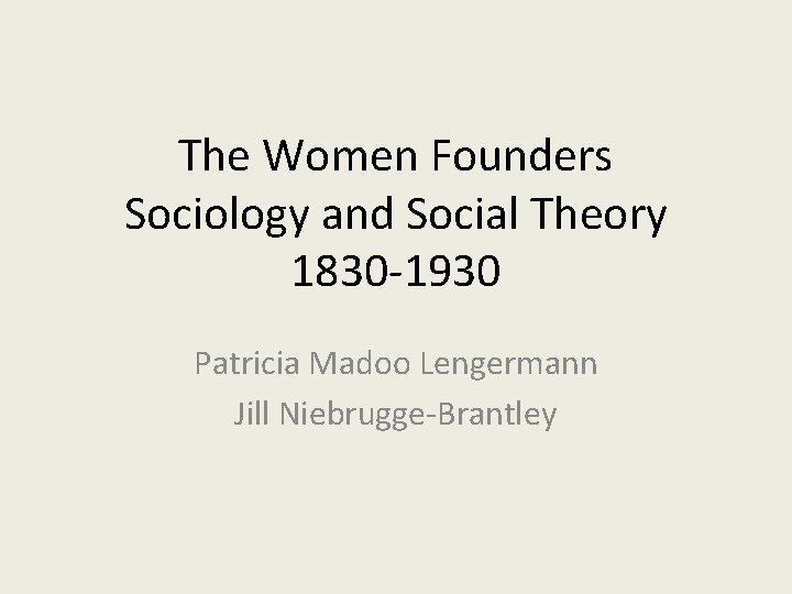 The Women Founders Sociology and Social Theory 1830 -1930 Patricia Madoo Lengermann Jill Niebrugge-Brantley