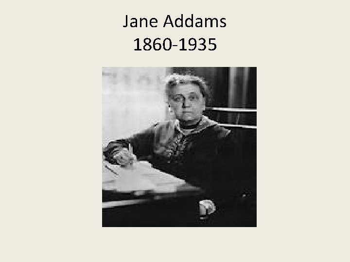 Jane Addams 1860 -1935 
