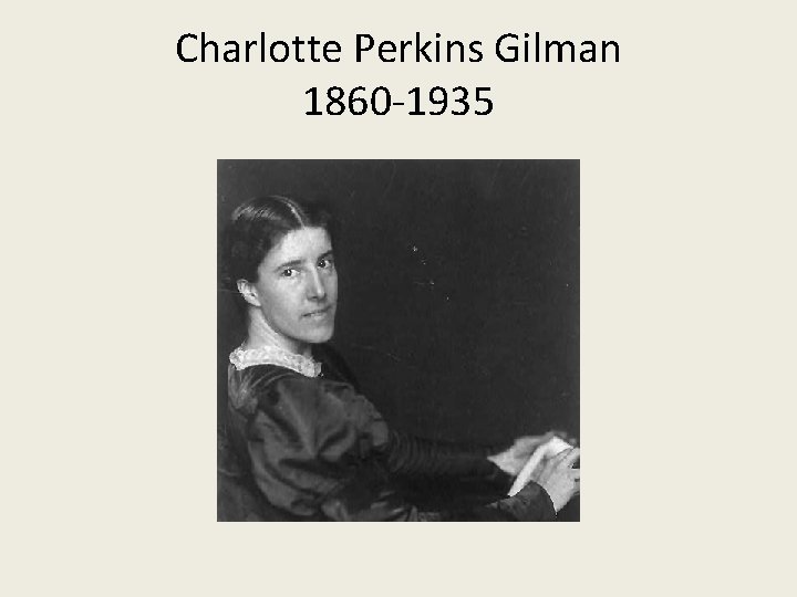 Charlotte Perkins Gilman 1860 -1935 