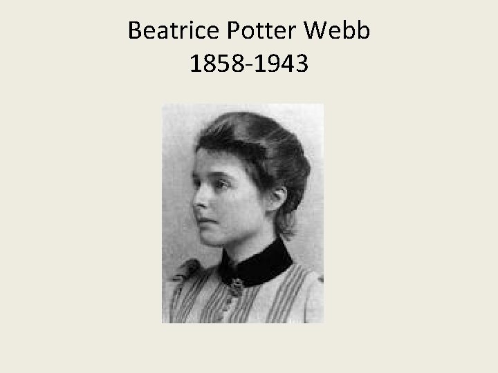 Beatrice Potter Webb 1858 -1943 