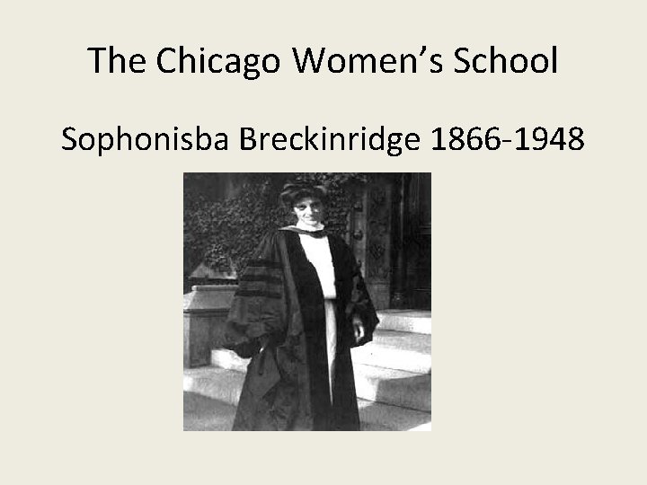The Chicago Women’s School Sophonisba Breckinridge 1866 -1948 