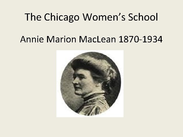 The Chicago Women’s School Annie Marion Mac. Lean 1870 -1934 