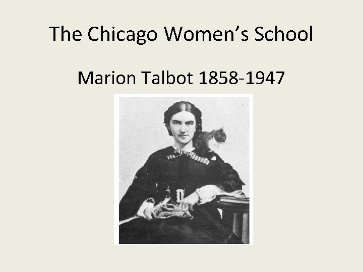 The Chicago Women’s School Marion Talbot 1858 -1947 