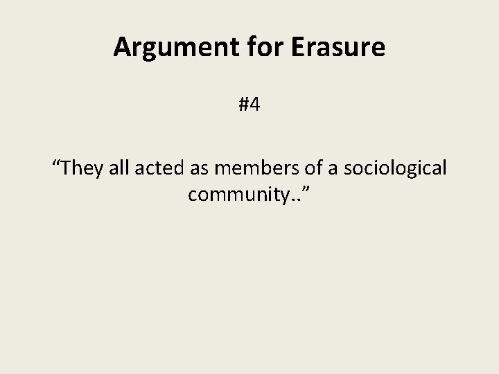 Argument for Erasure #4 “They all acted as members of a sociological community. .