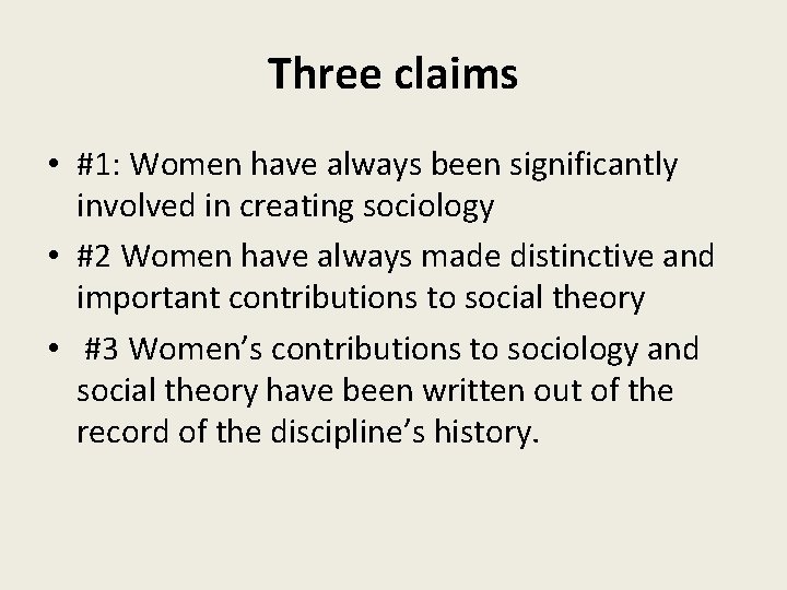 Three claims • #1: Women have always been significantly involved in creating sociology •