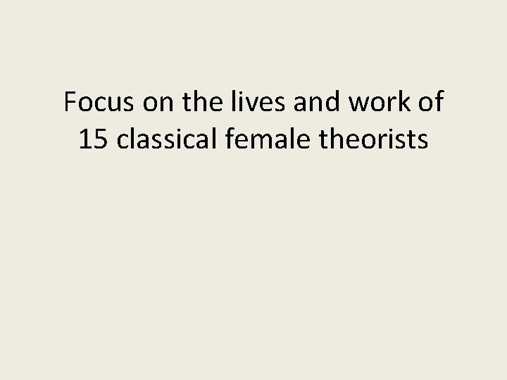 Focus on the lives and work of 15 classical female theorists 