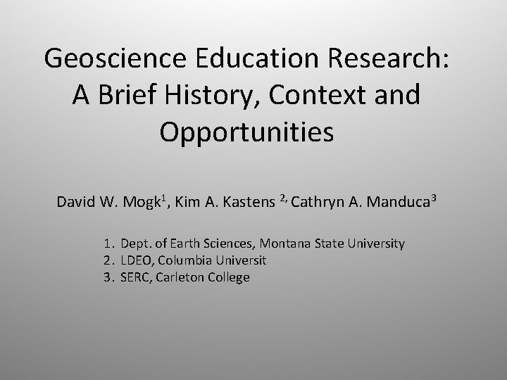 Geoscience Education Research: A Brief History, Context and Opportunities David W. Mogk 1, Kim