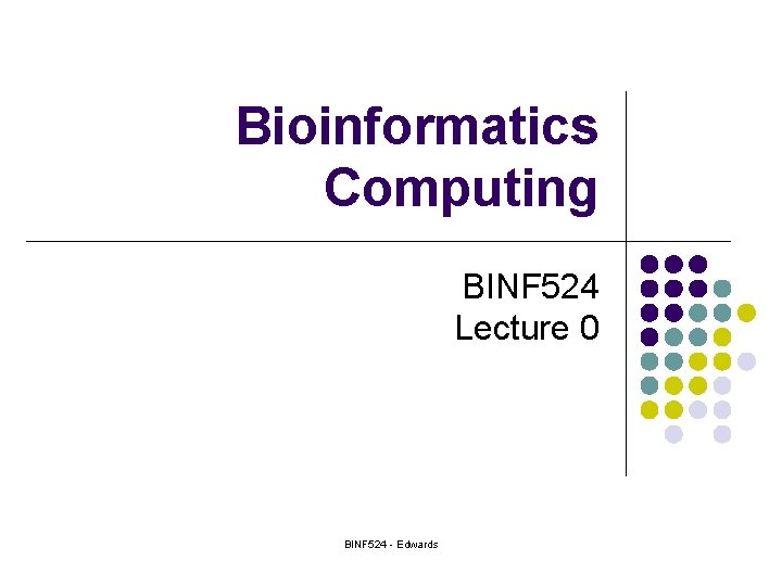 Bioinformatics Computing BINF 524 Lecture 0 BINF 524 - Edwards 