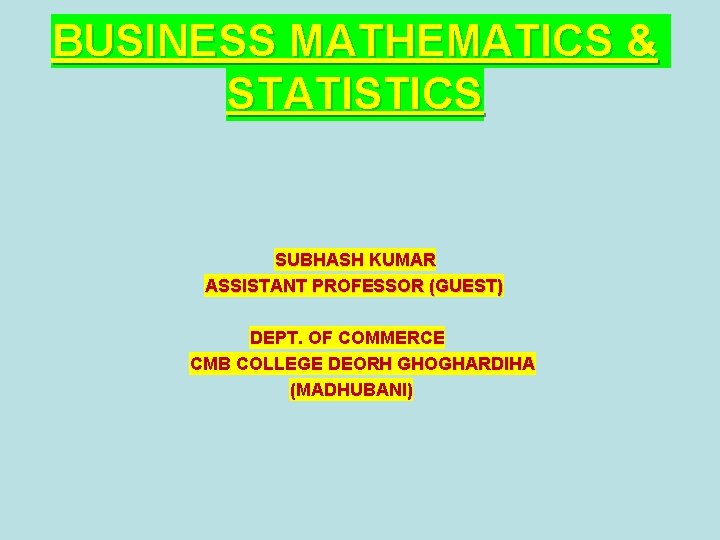 BUSINESS MATHEMATICS & STATISTICS SUBHASH KUMAR ASSISTANT PROFESSOR (GUEST) DEPT. OF COMMERCE CMB COLLEGE