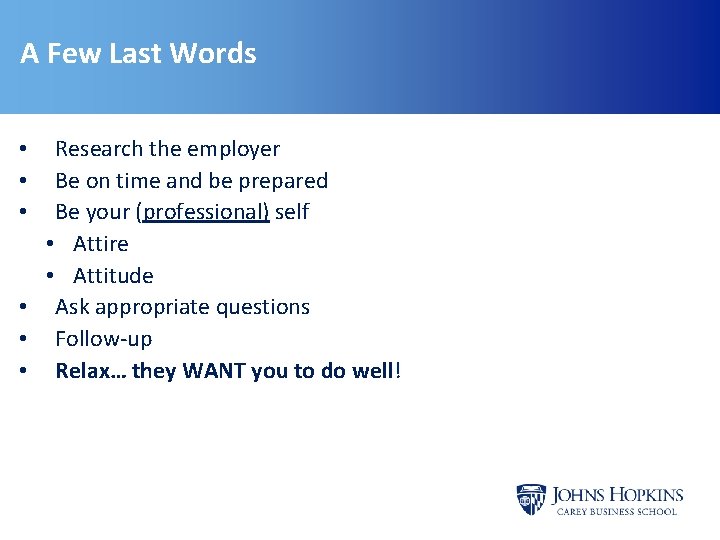 A Few Last Words Research the employer Be on time and be prepared Be