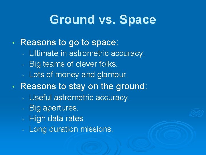 Ground vs. Space • Reasons to go to space: • • Ultimate in astrometric