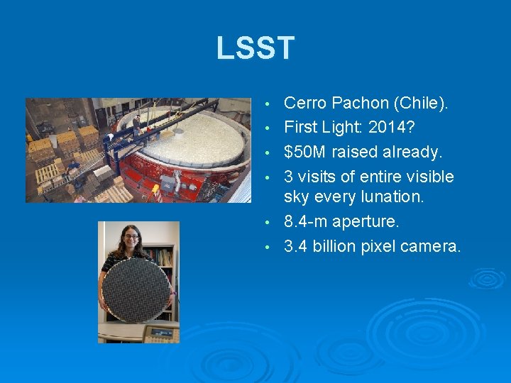 LSST • • • Cerro Pachon (Chile). First Light: 2014? $50 M raised already.