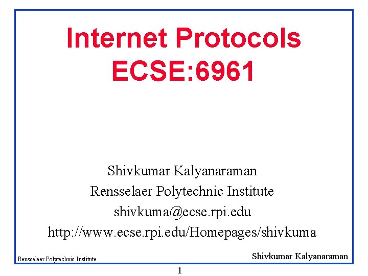 Internet Protocols ECSE: 6961 Shivkumar Kalyanaraman Rensselaer Polytechnic Institute shivkuma@ecse. rpi. edu http: //www.