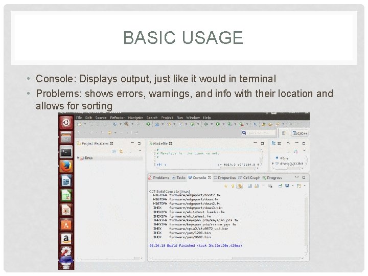 BASIC USAGE • Console: Displays output, just like it would in terminal • Problems: