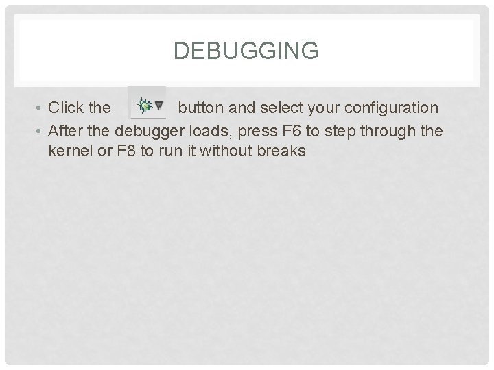 DEBUGGING • Click the button and select your configuration • After the debugger loads,