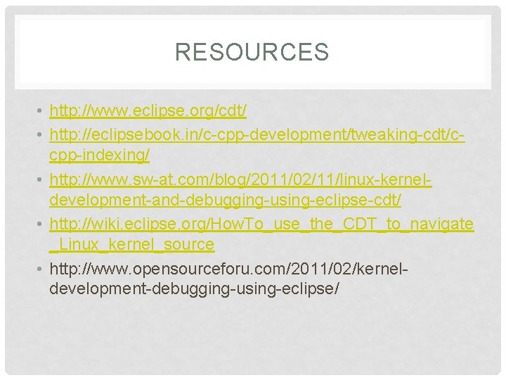 RESOURCES • http: //www. eclipse. org/cdt/ • http: //eclipsebook. in/c-cpp-development/tweaking-cdt/ccpp-indexing/ • http: //www. sw-at.