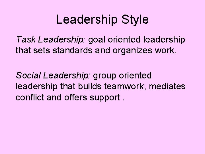Leadership Style Task Leadership: goal oriented leadership that sets standards and organizes work. Social